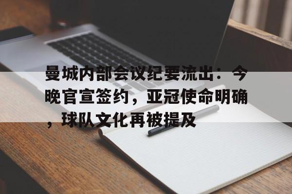 曼城内部会议纪要流出：今晚官宣签约，亚冠使命明确，球队文化再被提及的简单介绍